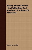 Wesley And His Works: Or, Methodism And Missions