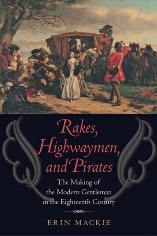 Rakes, Highwaymen, and Pirates - The Making of the Modern Gentleman in ...