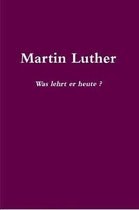 Martin Luther Was lehrt er heute?