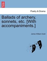 Ballads of Archery, Sonnets, Etc. [With Accompaniments.]