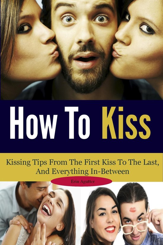 How To Kiss Kissing Tips From The First Kiss To The Last, And