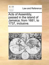 Acts of Assembly, Passed in the Island of Jamaica; From 1681, to 1737, Inclusive.