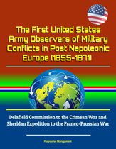 The First United States Army Observers of Military Conflicts in Post Napoleonic Europe (1855-1871) - Delafield Commission to the Crimean War and Sheridan Expedition to the Franco-Prussian War