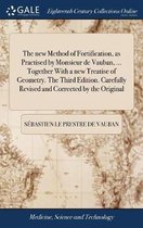 The new Method of Fortification, as Practised by Monsieur de Vauban, ... Together With a new Treatise of Geometry. The Third Edition. Carefully Revised and Corrected by the Original
