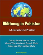 Militancy in Pakistan: A Schizophrenic Problem - Taliban, Pashtun, War on Terror, Durand Line, Musharraf, Benazir Bhutto, Zia Al-Huq, India, Ayub Khan, Zulfikar Bhutto