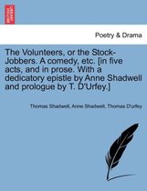 The Volunteers, or the Stock-Jobbers. a Comedy, Etc. [In Five Acts, and in Prose. with a Dedicatory Epistle by Anne Shadwell and Prologue by T. D'Urfey.]