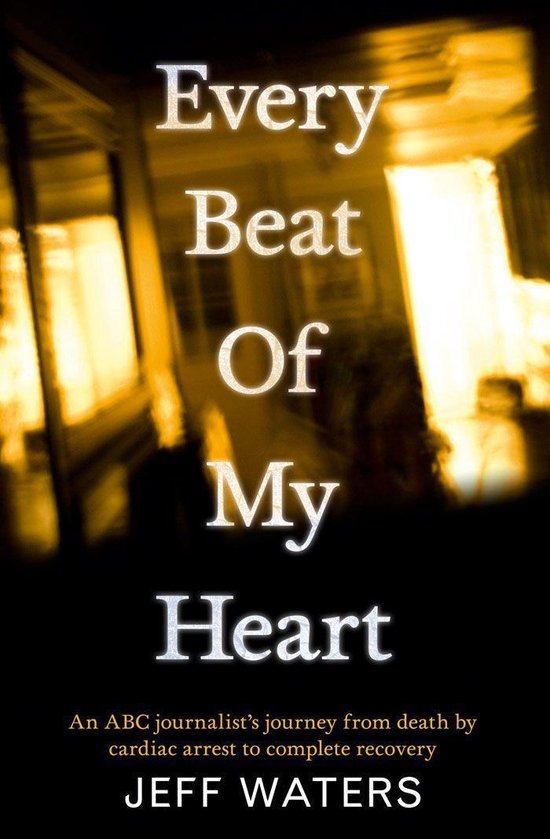Every Beat Of My Heart: One man's journey from near-death to ... - cover