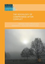 Palgrave Studies in Compromise after Conflict - The Sociology of Compromise after Conflict