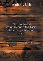 The illustrated companion to the Latin dictionary and Greek lexicon