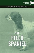 The Field Spaniel - A Complete Anthology of the Dog