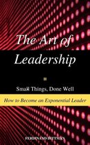 The Art of Leadership: Small Things, Done Well How to Become an Exponential Leader