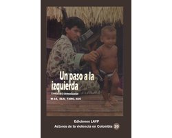 Actores de la violencia en Colombia 20 - Un paso a la izquierda Crónicas de la desmovilización M-19, Eln, Farc, AUC