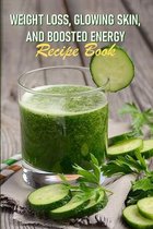 Weight Loss, Glowing Skin, And Boosted Energy Recipe Book