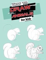 How to Draw Animals for Kids: Easy, Simple Techniques and Step-by-Step Drawings and Activity Book for Kids