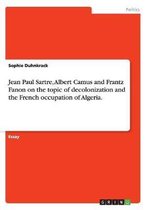 Omslag Jean Paul Sartre, Albert Camus and Frantz Fanon on the topic of decolonization and the French occupation of Algeria.