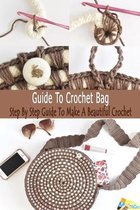 Guide To Crochet Bag: Step By Step Guide To Make A Beautiful Crochet