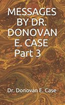 MESSAGES BY DR. DONOVAN E. CASE Part 3