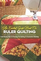 An Essential Guide Book On Ruler Quilting From Buying Tools To Planning The Quilting To Successful Stitching