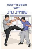 How To Begin With Jiu Jitsu- Tips, Tricks And Techniques For Jiu Jitsu First-timer