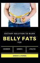 Dietary Solution To Burn Belly Fats For Beginners, Dummies And Athletes