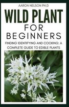 Wild Plant for Beginners: Finding Identifying and Cooking
