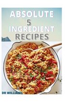 Absolute 5 Ingredient Recipes