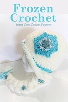 Frozen Crochet: Super Cute Crochet Patterns