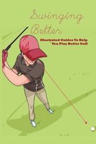 Swinging Better- Illustrated Guides To Help You Play Better Golf