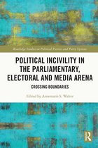 Routledge Studies on Political Parties and Party Systems - Political Incivility in the Parliamentary, Electoral and Media Arena