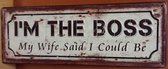 I Am the Boss my wife said i could be Reclamebord van metaal 36 x 13 cm METALEN-WANDBORD - MUURPLAAT - VINTAGE - RETRO - HORECA- BORD-WANDDECORATIE -TEKSTBORD - DECORATIEBORD - REC