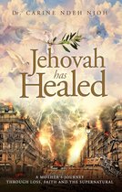 Jehovah Has Healed:A Mother's Journey Through Loss, Faith, and the Supernatural