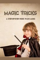 Magic Tricks: A Step-By-Step Guide to Do Magic