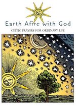 EARTH AFIRE WITH GOD: CELTIC PRAYERS FOR