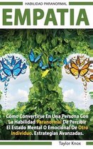 Empatía - Como Convertirse en una Persona con la Habilidad Paranormal de Percibir el Estado Mental o Emocional de Otro Individuo. Estrategias Avanzadas.