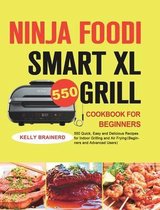 Ninja Foodi Smart XL Grill Cookbook for Beginners: 550 Quick, Easy and Delicious Recipes for Indoor Grilling and Air Frying（Beginners and Advan