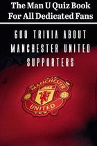 The Man U Quiz Book For All Dedicated Fans 600 Trivia About Manchester United Supporters