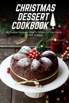 Christmas Dessert Cookbook 85 Diverse Recipes, Easy To Make For The Family On The Holiday