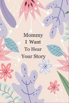 Mommy I Want To Hear Your Story: 120+ Questions For Your Mommy To Share Her Life And Thoughts