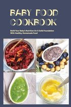 Baby Food Cookbook- Build Your Baby's Nutrition On A Solid Foundation With Healthy, Homemade Food