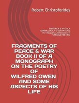 FRAGMENTS OF PEACE & WAR BOOK II of A MONOGRAPH ON THE POETRY OF WILFRED OWEN AND SOME ASPECTS OF HIS LIFE