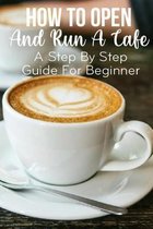 How To Open And Run A Cafe A Step By Step Guide For Beginner