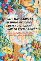 Why Has Baby-led Feeding Become Such A Popular Way To Feed Babies- Enjoy Family Mealtime Together With 100+ Ideas And Recipe