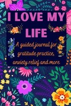 I love my life A guided journal for gratitude practice, anxiety relief and more