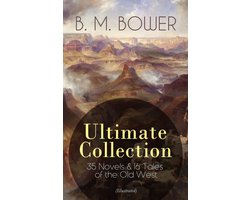B. M. BOWER Ultimate Collection: 35 Novels & 16 Tales of the Old West (Illustrated)