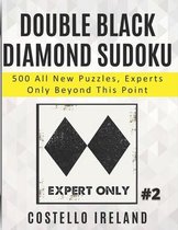 Double Black Diamond Sudoku 2, 500 All New Puzzles, Experts Only Beyond This Point