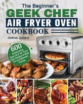 The Beginner's Geek Chef Air Fryer Oven Cookbook