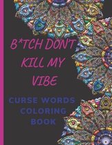 B*tch Don't Kill My Vibe- CURSE WORDS COLORING BOOK