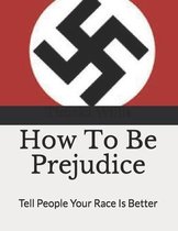 How To Be Prejudice