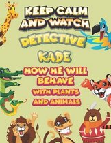 keep calm and watch detective Kade how he will behave with plant and animals
