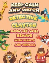 keep calm and watch detective Clayton how he will behave with plant and animals